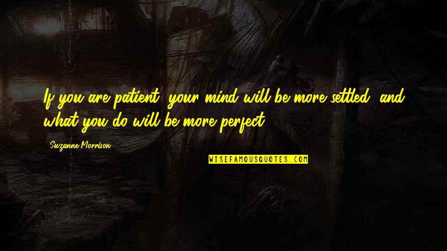 More Perfect Quotes By Suzanne Morrison: If you are patient, your mind will be More Perfect Quotes By Suzanne Morrison: If you are patient, your mind will be