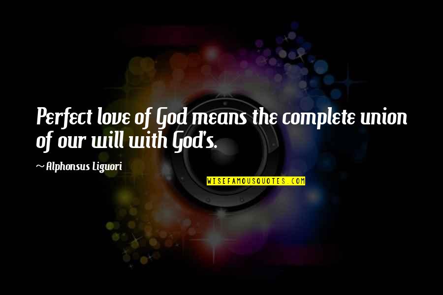 More Perfect Union Quotes By Alphonsus Liguori: Perfect love of God means the complete union