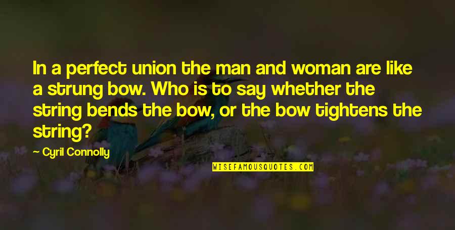 More Perfect Union Quotes By Cyril Connolly: In a perfect union the man and woman