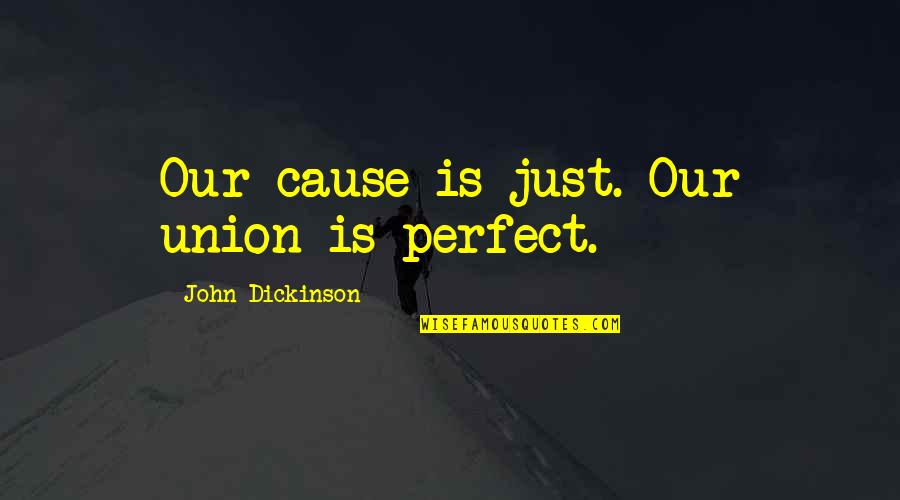 More Perfect Union Quotes By John Dickinson: Our cause is just. Our union is perfect.