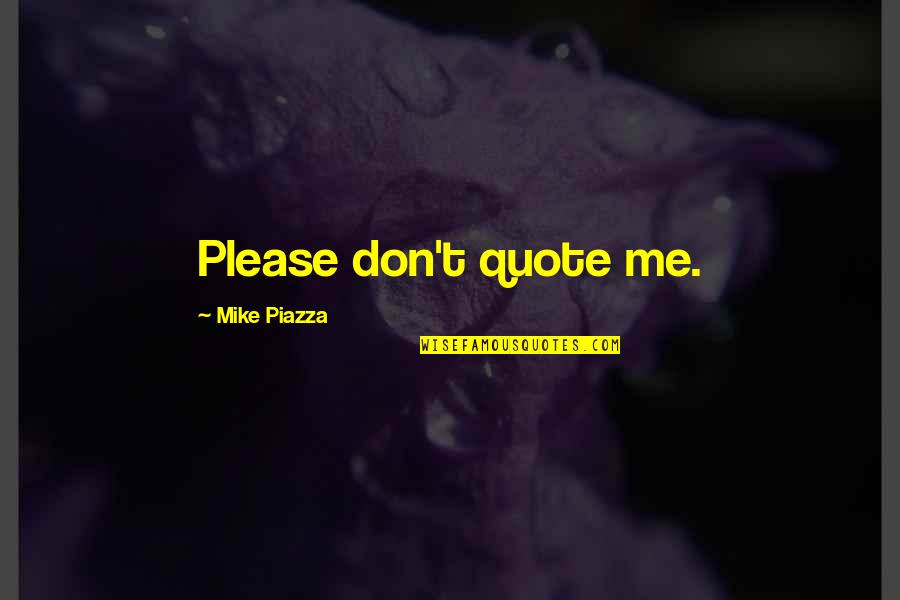 More Please Quote Quotes By Mike Piazza: Please don't quote me.