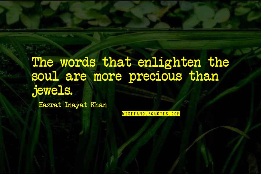 More Precious Than Jewels Quotes By Hazrat Inayat Khan: The words that enlighten the soul are more More Precious Than Jewels Quotes By Hazrat Inayat Khan: The words that enlighten the soul are more