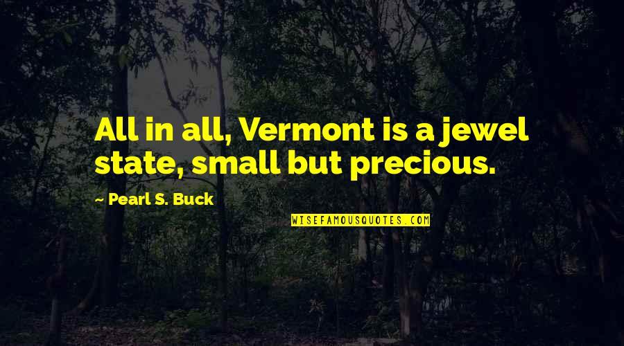 More Precious Than Jewels Quotes By Pearl S. Buck: All in all, Vermont is a jewel state, More Precious Than Jewels Quotes By Pearl S. Buck: All in all, Vermont is a jewel state,