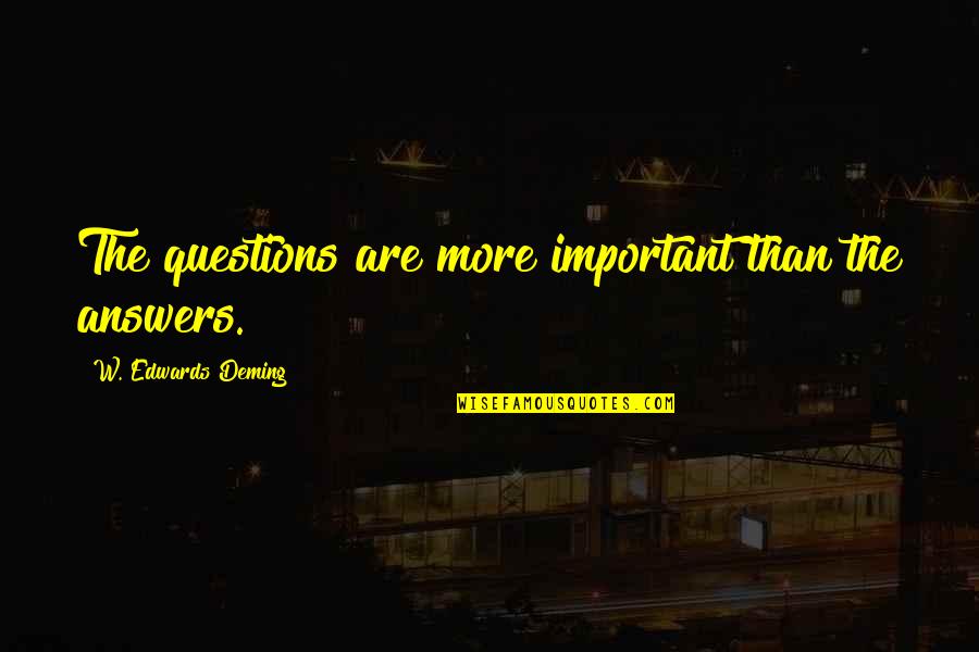 More Questions Than Answers Quotes By W. Edwards Deming: The questions are more important than the answers. More Questions Than Answers Quotes By W. Edwards Deming: The questions are more important than the answers.
