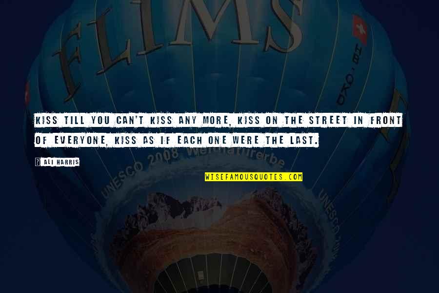 More Quote Quotes By Ali Harris: Kiss till you can't kiss any more, kiss