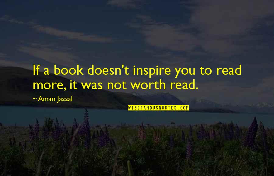 More Quote Quotes By Aman Jassal: If a book doesn't inspire you to read