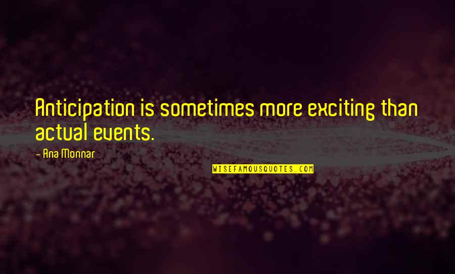 More Quote Quotes By Ana Monnar: Anticipation is sometimes more exciting than actual events.
