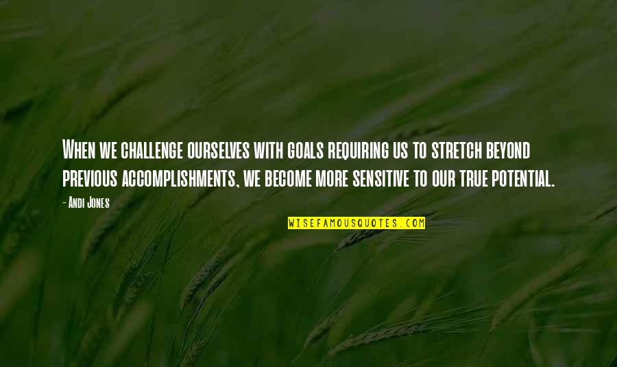 More Quote Quotes By Andi Jones: When we challenge ourselves with goals requiring us