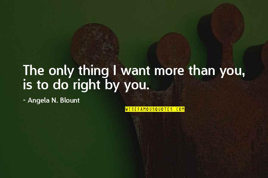 More Quote Quotes By Angela N. Blount: The only thing I want more than you,