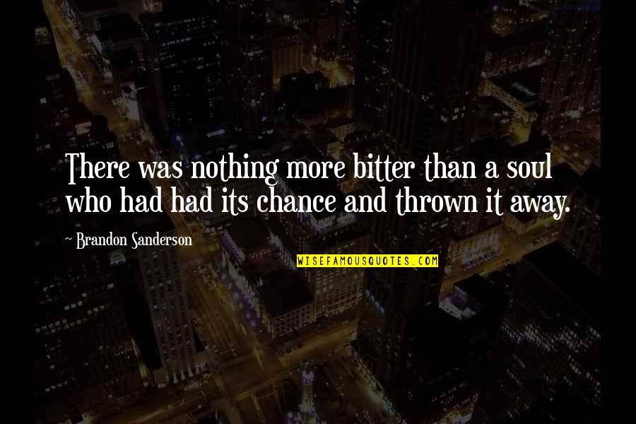 More Quote Quotes By Brandon Sanderson: There was nothing more bitter than a soul
