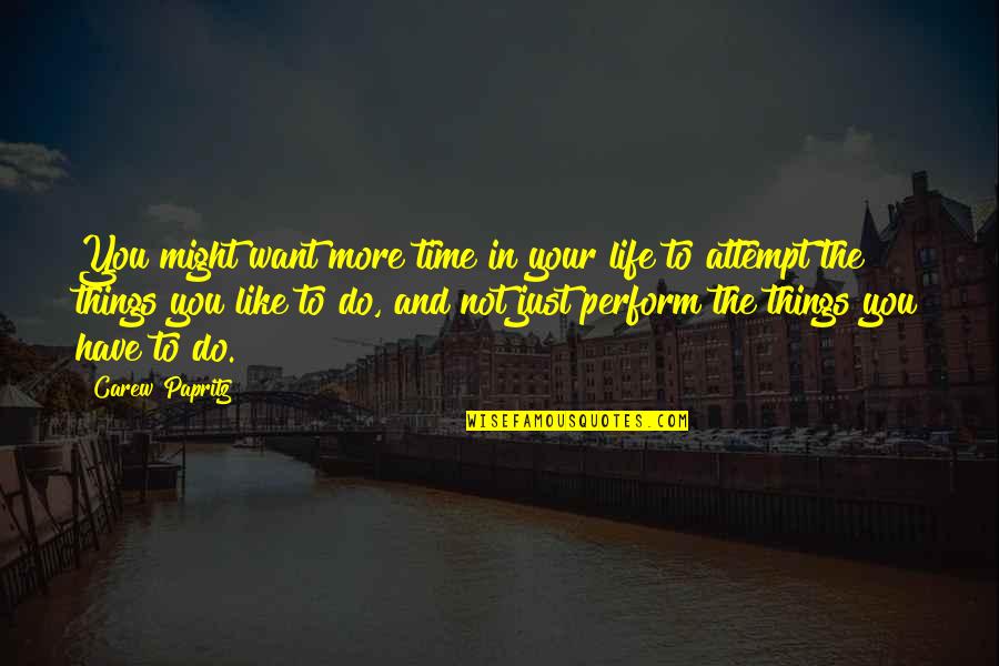 More Quote Quotes By Carew Papritz: You might want more time in your life