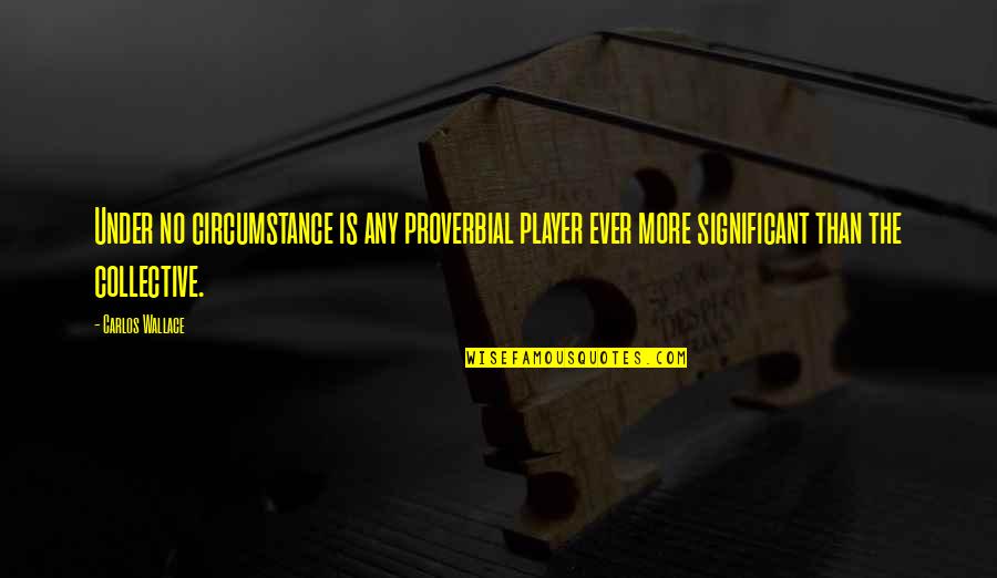 More Quote Quotes By Carlos Wallace: Under no circumstance is any proverbial player ever
