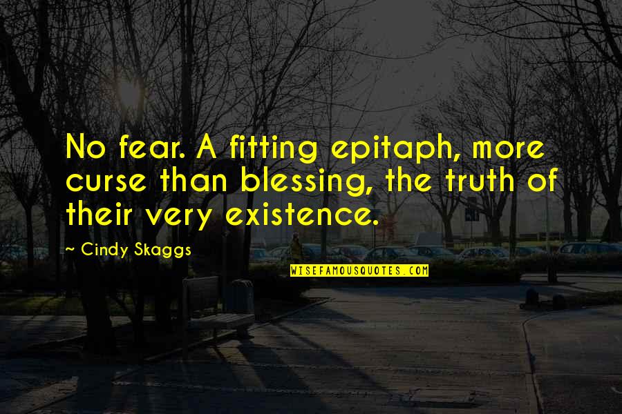 More Quote Quotes By Cindy Skaggs: No fear. A fitting epitaph, more curse than