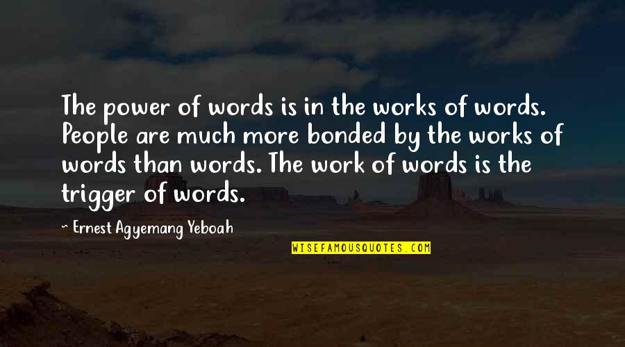 More Quote Quotes By Ernest Agyemang Yeboah: The power of words is in the works