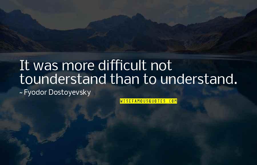 More Quote Quotes By Fyodor Dostoyevsky: It was more difficult not tounderstand than to