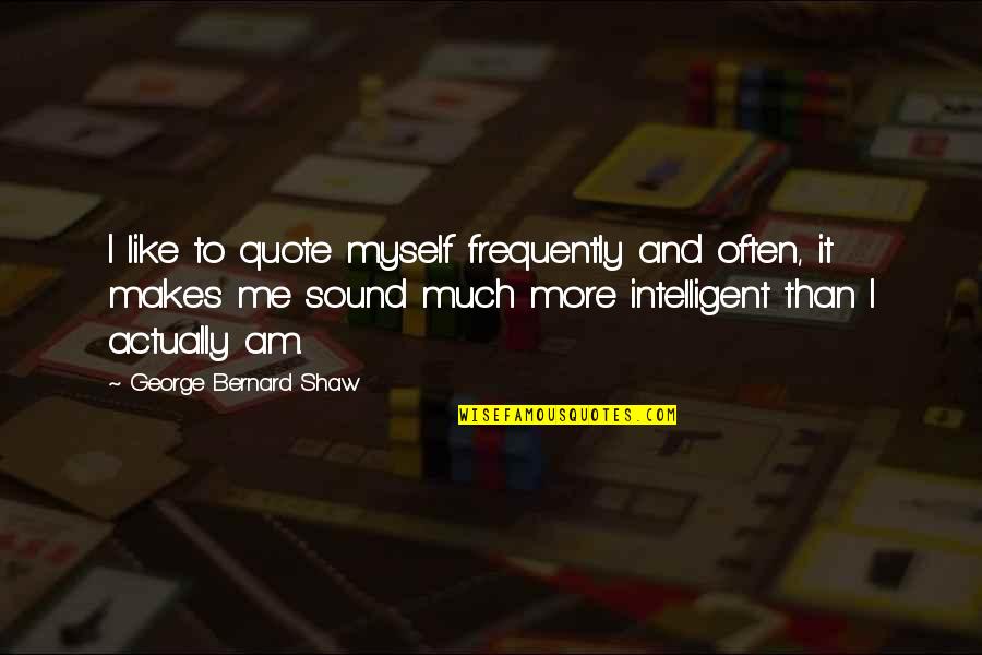 More Quote Quotes By George Bernard Shaw: I like to quote myself frequently and often,