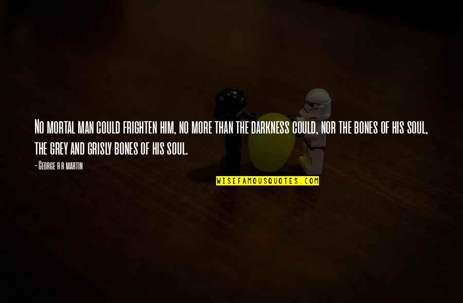 More Quote Quotes By George R R Martin: No mortal man could frighten him, no more