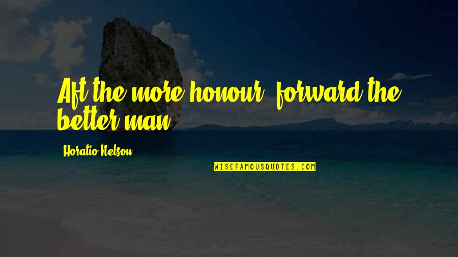 More Quote Quotes By Horatio Nelson: Aft the more honour, forward the better man