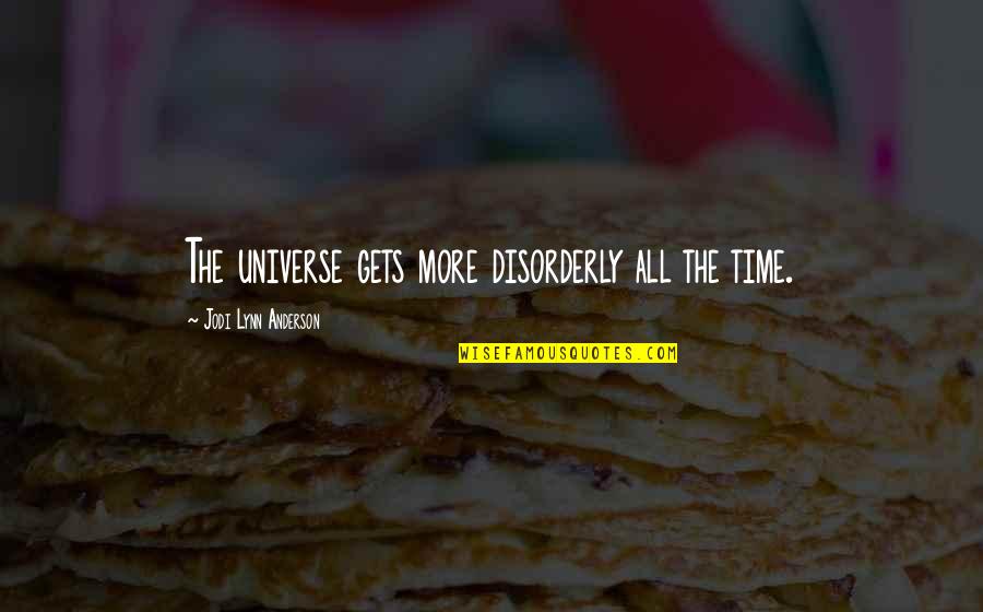 More Quote Quotes By Jodi Lynn Anderson: The universe gets more disorderly all the time.