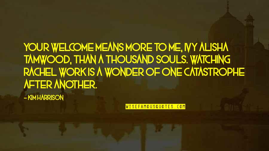 More Quote Quotes By Kim Harrison: Your welcome means more to me, Ivy Alisha