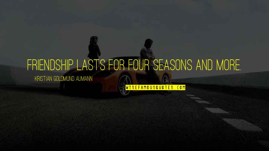 More Quote Quotes By Kristian Goldmund Aumann: Friendship lasts for four seasons and more.