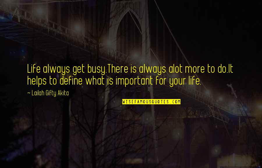 More Quote Quotes By Lailah Gifty Akita: Life always get busy.There is always alot more