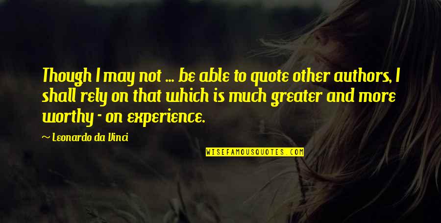 More Quote Quotes By Leonardo Da Vinci: Though I may not ... be able to
