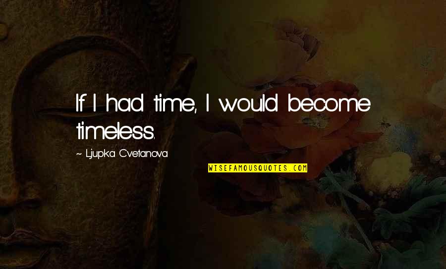 More Quote Quotes By Ljupka Cvetanova: If I had time, I would become timeless.