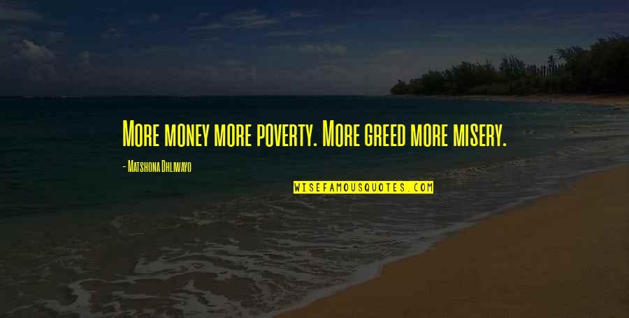 More Quote Quotes By Matshona Dhliwayo: More money more poverty. More greed more misery.