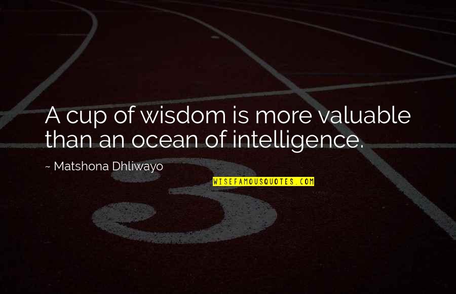 More Quote Quotes By Matshona Dhliwayo: A cup of wisdom is more valuable than