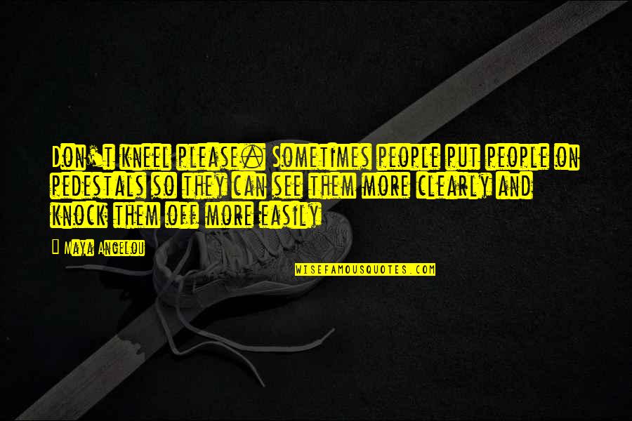 More Quote Quotes By Maya Angelou: Don't kneel please. Sometimes people put people on