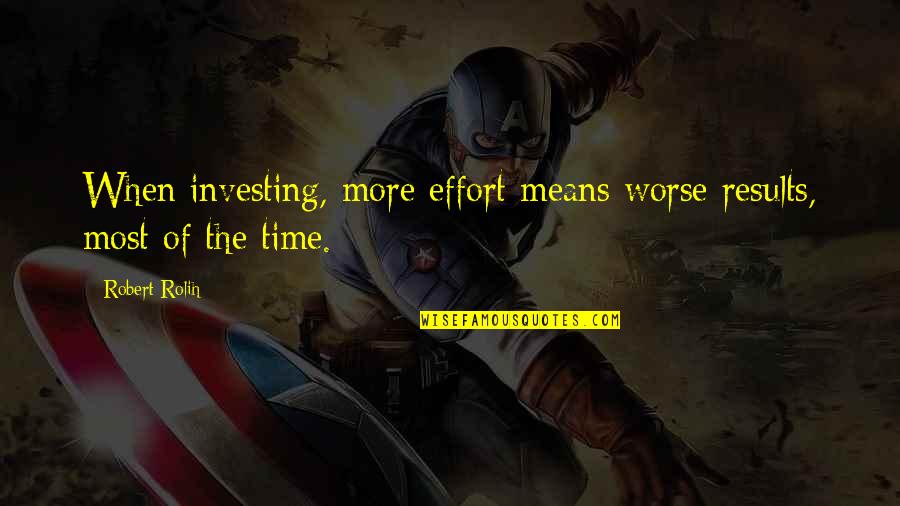 More Quote Quotes By Robert Rolih: When investing, more effort means worse results, most