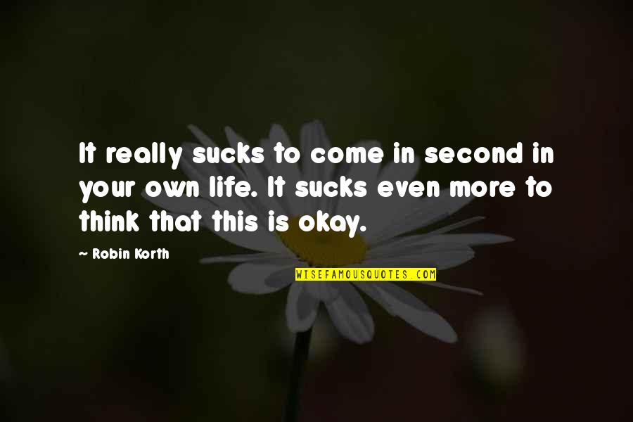 More Quote Quotes By Robin Korth: It really sucks to come in second in