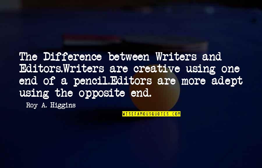 More Quote Quotes By Roy A. Higgins: The Difference between Writers and Editors.Writers are creative