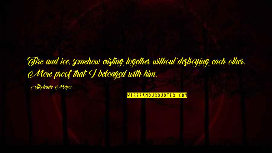 More Quote Quotes By Stephenie Meyer: Fire and ice, somehow existing together without destroying