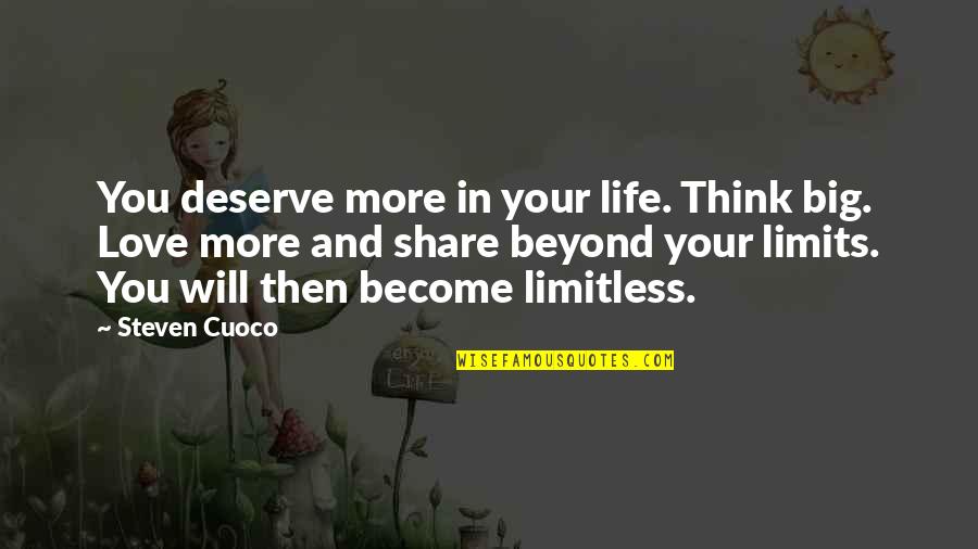 More Quote Quotes By Steven Cuoco: You deserve more in your life. Think big.