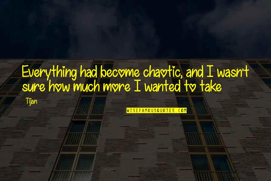 More Quote Quotes By Tijan: Everything had become chaotic, and I wasn't sure