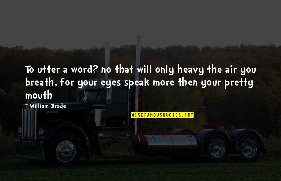 More Quote Quotes By William Brade: To utter a word? no that will only