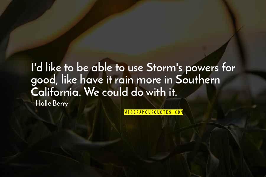 More Rain Quotes By Halle Berry: I'd like to be able to use Storm's More Rain Quotes By Halle Berry: I'd like to be able to use Storm's