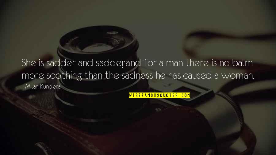 More Sadder Quotes By Milan Kundera: She is sadder and sadder, and for a