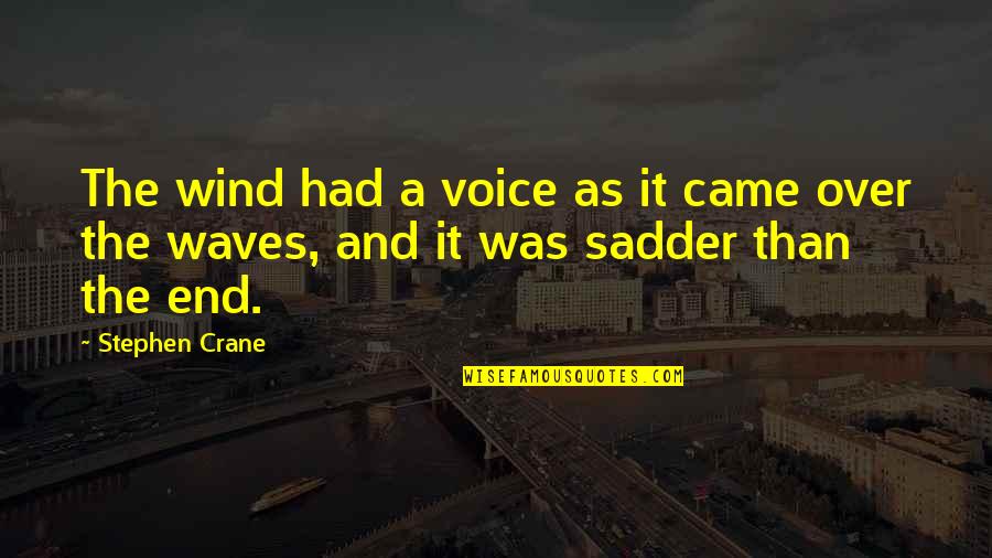 More Sadder Quotes By Stephen Crane: The wind had a voice as it came