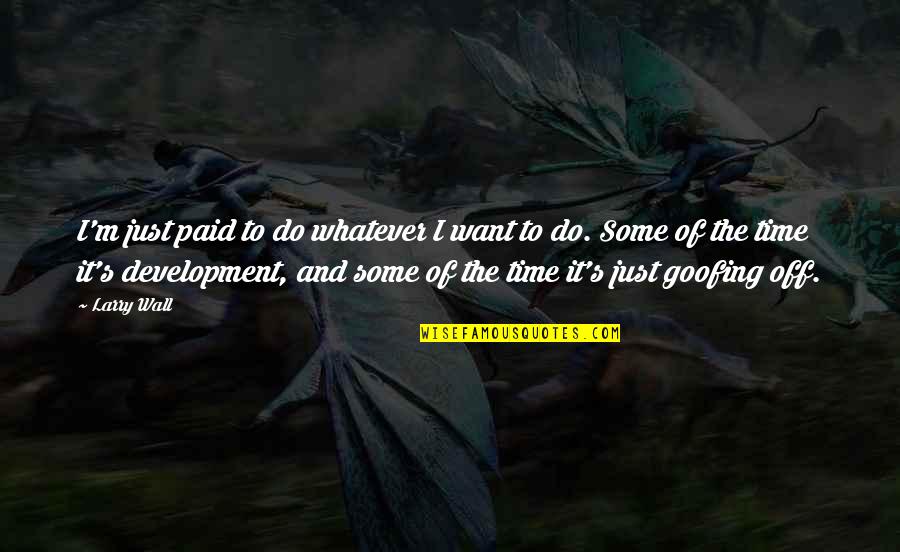 More Sales To Come Quotes By Larry Wall: I'm just paid to do whatever I want More Sales To Come Quotes By Larry Wall: I'm just paid to do whatever I want