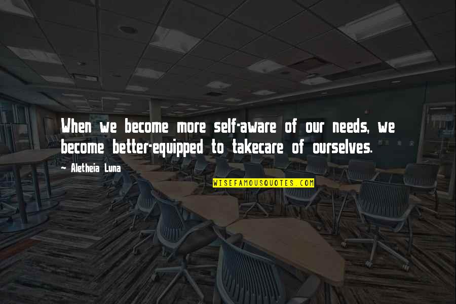 More Self Love Quotes By Aletheia Luna: When we become more self-aware of our needs,
