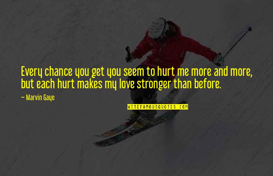More Self Love Quotes By Marvin Gaye: Every chance you get you seem to hurt
