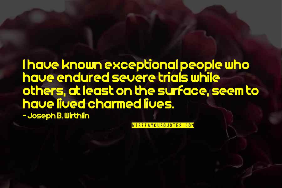 More Severe Quotes By Joseph B. Wirthlin: I have known exceptional people who have endured More Severe Quotes By Joseph B. Wirthlin: I have known exceptional people who have endured