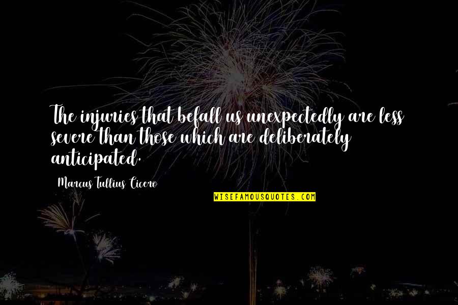 More Severe Quotes By Marcus Tullius Cicero: The injuries that befall us unexpectedly are less More Severe Quotes By Marcus Tullius Cicero: The injuries that befall us unexpectedly are less