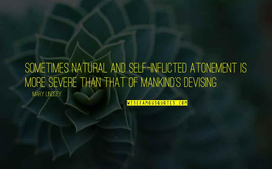 More Severe Quotes By Mary Lindsey: Sometimes natural and self-inflicted atonement is more severe More Severe Quotes By Mary Lindsey: Sometimes natural and self-inflicted atonement is more severe