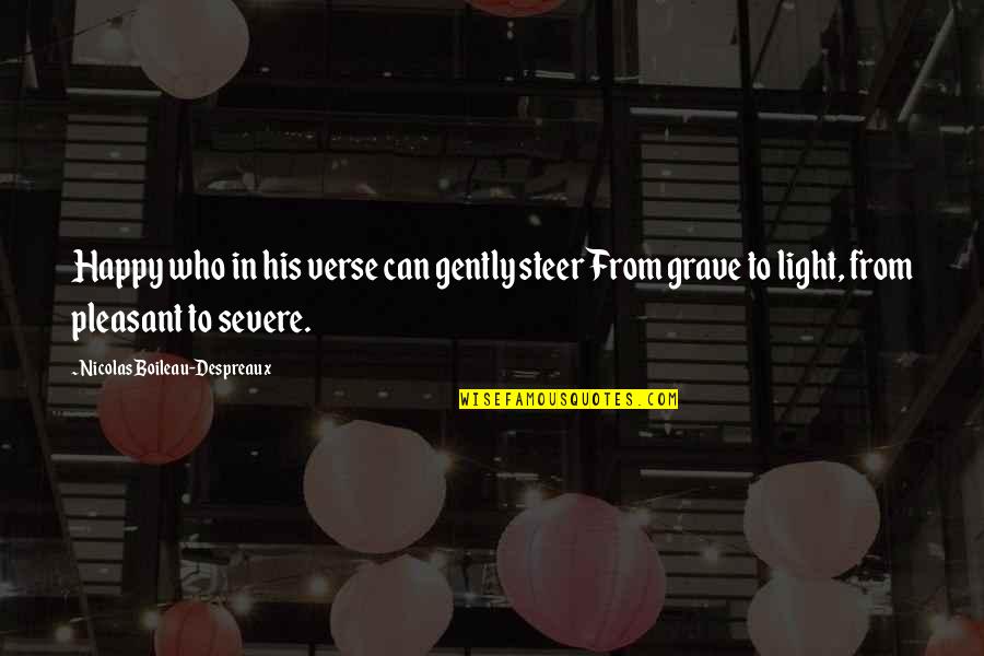 More Severe Quotes By Nicolas Boileau-Despreaux: Happy who in his verse can gently steer More Severe Quotes By Nicolas Boileau-Despreaux: Happy who in his verse can gently steer