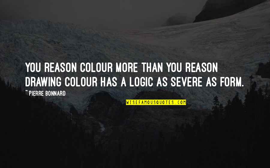 More Severe Quotes By Pierre Bonnard: You reason colour more than you reason drawing