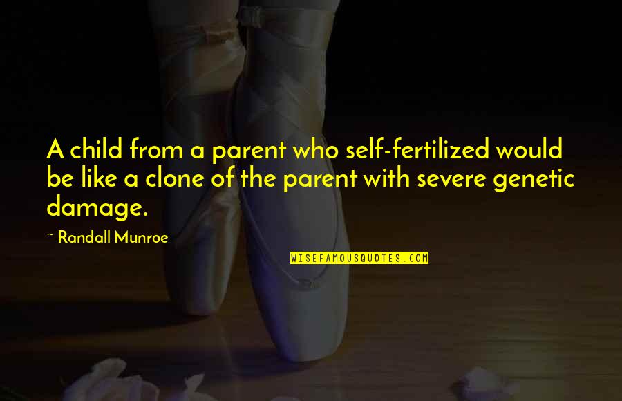 More Severe Quotes By Randall Munroe: A child from a parent who self-fertilized would More Severe Quotes By Randall Munroe: A child from a parent who self-fertilized would